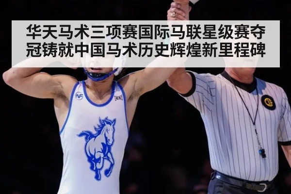 华天马术三项赛国际马联星级赛夺冠铸就中国马术历史辉煌新里程碑